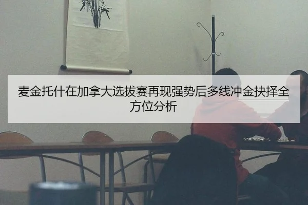 麦金托什在加拿大选拔赛再现强势后多线冲金抉择全方位分析